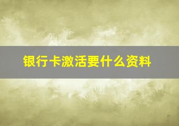 银行卡激活要什么资料