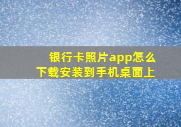 银行卡照片app怎么下载安装到手机桌面上