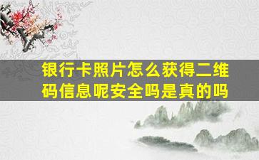 银行卡照片怎么获得二维码信息呢安全吗是真的吗