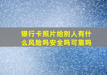 银行卡照片给别人有什么风险吗安全吗可靠吗