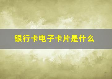 银行卡电子卡片是什么