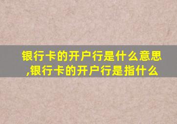 银行卡的开户行是什么意思,银行卡的开户行是指什么