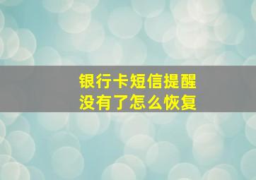 银行卡短信提醒没有了怎么恢复