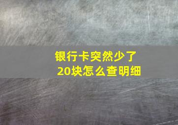 银行卡突然少了20块怎么查明细