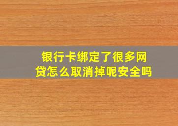 银行卡绑定了很多网贷怎么取消掉呢安全吗