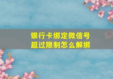 银行卡绑定微信号超过限制怎么解绑