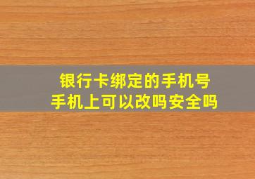 银行卡绑定的手机号手机上可以改吗安全吗