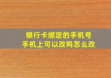 银行卡绑定的手机号手机上可以改吗怎么改