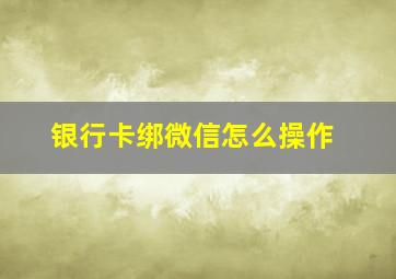 银行卡绑微信怎么操作