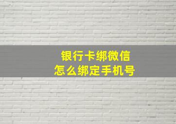 银行卡绑微信怎么绑定手机号