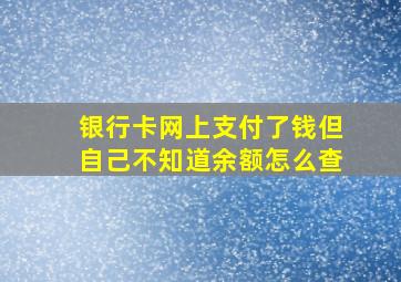 银行卡网上支付了钱但自己不知道余额怎么查