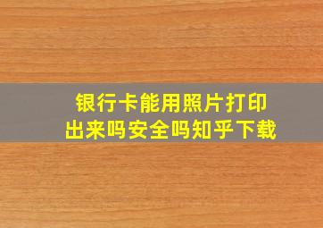 银行卡能用照片打印出来吗安全吗知乎下载