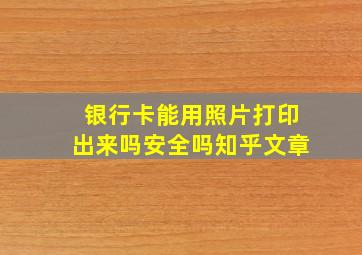 银行卡能用照片打印出来吗安全吗知乎文章