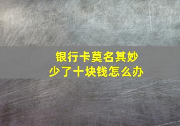 银行卡莫名其妙少了十块钱怎么办