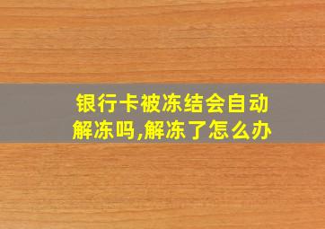 银行卡被冻结会自动解冻吗,解冻了怎么办