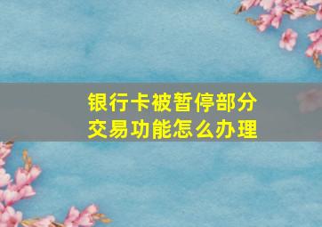 银行卡被暂停部分交易功能怎么办理