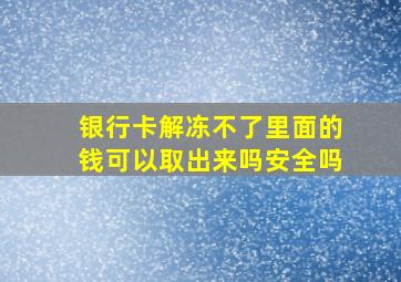 银行卡解冻不了里面的钱可以取出来吗安全吗