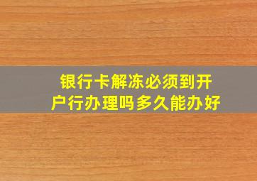 银行卡解冻必须到开户行办理吗多久能办好