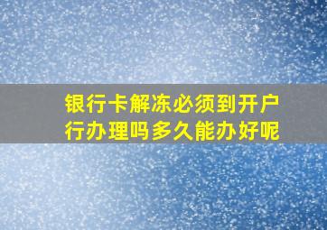 银行卡解冻必须到开户行办理吗多久能办好呢