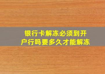 银行卡解冻必须到开户行吗要多久才能解冻