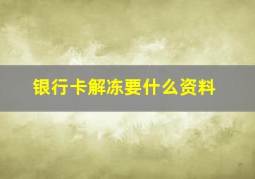 银行卡解冻要什么资料