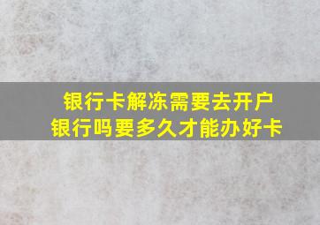 银行卡解冻需要去开户银行吗要多久才能办好卡