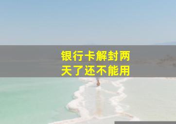 银行卡解封两天了还不能用