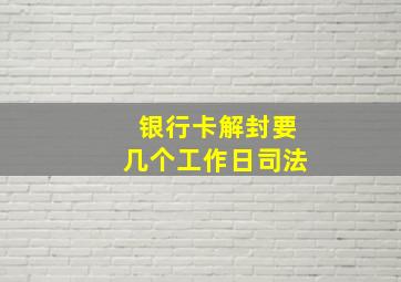 银行卡解封要几个工作日司法