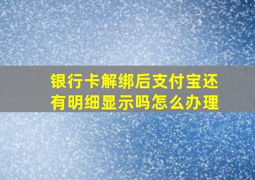 银行卡解绑后支付宝还有明细显示吗怎么办理