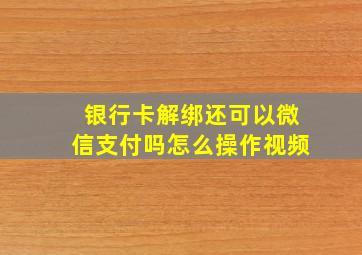 银行卡解绑还可以微信支付吗怎么操作视频