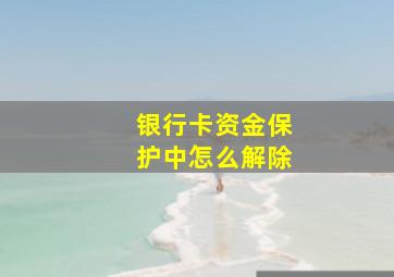 银行卡资金保护中怎么解除