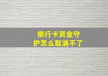 银行卡资金守护怎么取消不了