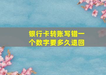 银行卡转账写错一个数字要多久退回