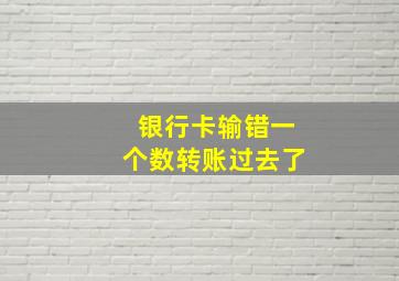 银行卡输错一个数转账过去了