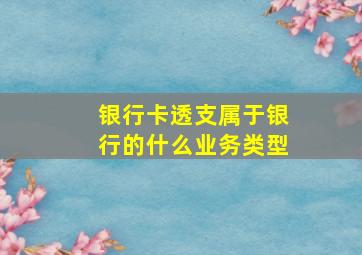 银行卡透支属于银行的什么业务类型