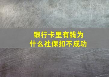 银行卡里有钱为什么社保扣不成功