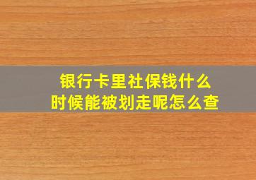 银行卡里社保钱什么时候能被划走呢怎么查