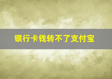 银行卡钱转不了支付宝