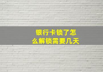 银行卡锁了怎么解锁需要几天