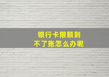 银行卡限额到不了账怎么办呢