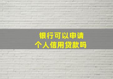 银行可以申请个人信用贷款吗