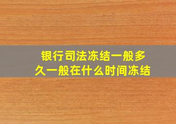 银行司法冻结一般多久一般在什么时间冻结