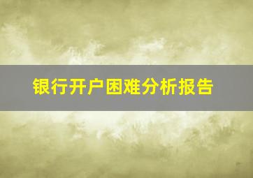 银行开户困难分析报告