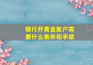 银行开黄金账户需要什么条件和手续