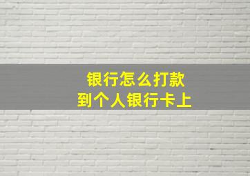 银行怎么打款到个人银行卡上