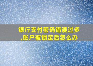 银行支付密码错误过多,账户被锁定后怎么办