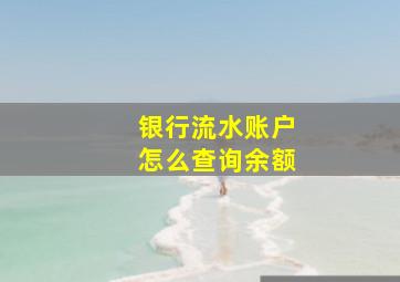 银行流水账户怎么查询余额