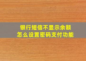 银行短信不显示余额怎么设置密码支付功能