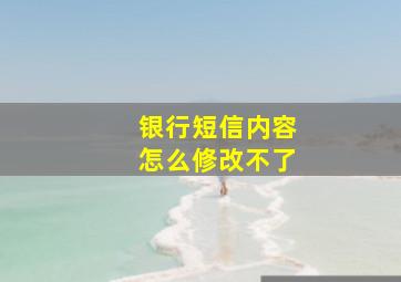 银行短信内容怎么修改不了