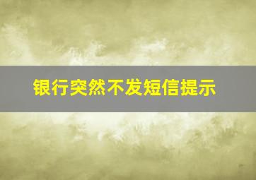 银行突然不发短信提示